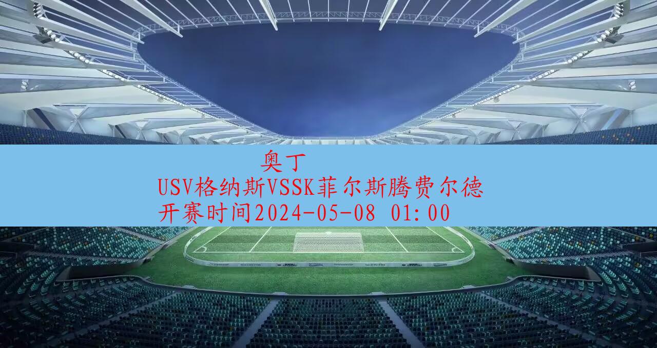 2024年05月08日奥丁:USV格纳斯VSSK菲尔斯腾费尔德|完场比分,第1张