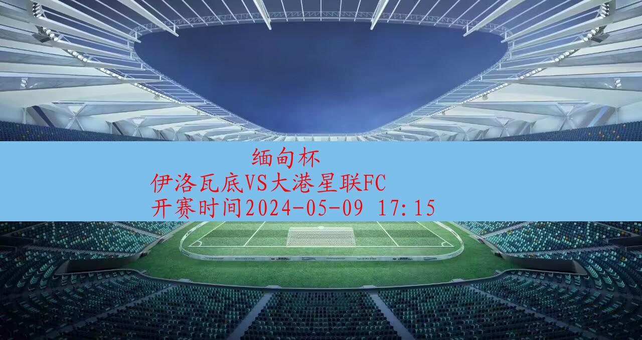 2024年05月09日缅甸杯:伊洛瓦底VS大港星联FC|完场比分,第1张